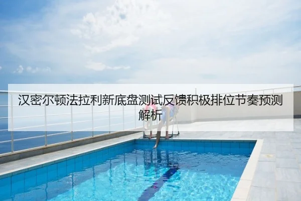 汉密尔顿法拉利新底盘测试反馈积极排位节奏预测解析